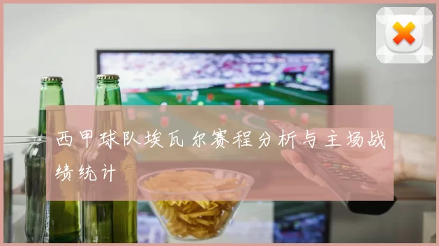 西甲球队埃瓦尔赛程分析与主场战绩统计