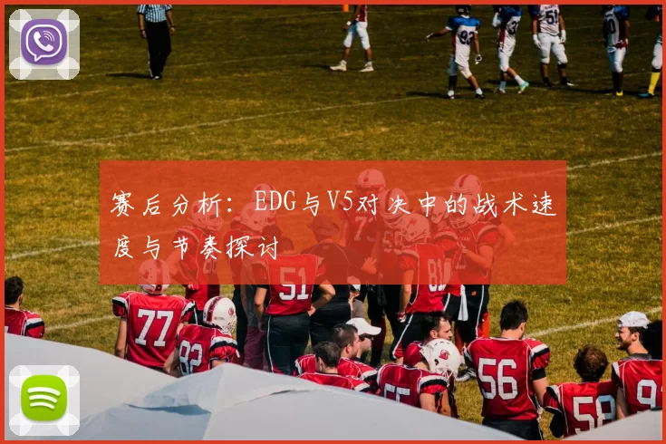 赛后分析：EDG与V5对决中的战术速度与节奏探讨