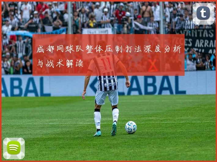 成都网球队整体压制打法深度分析与战术解读