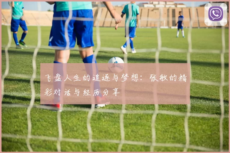 飞盘人生的追逐与梦想：张敏的精彩对话与经历分享