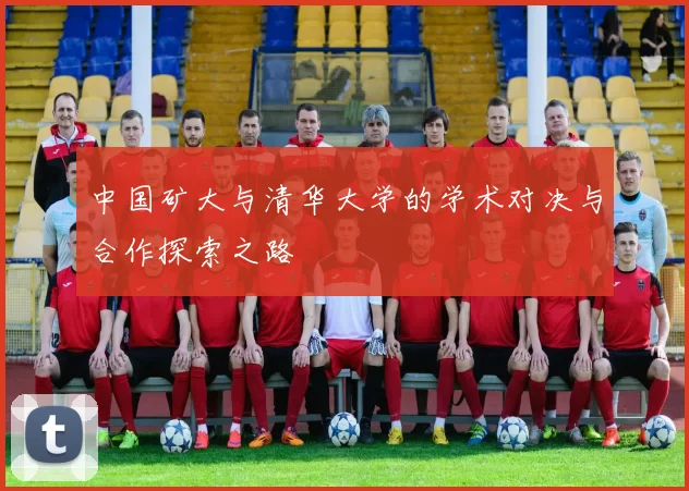 中国矿大与清华大学的学术对决与合作探索之路