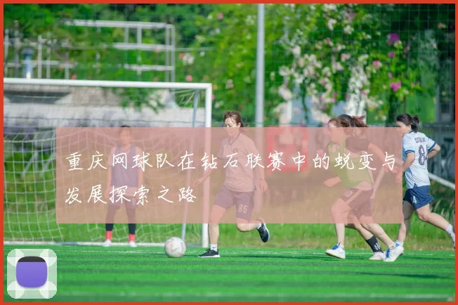 重庆网球队在钻石联赛中的蜕变与发展探索之路
