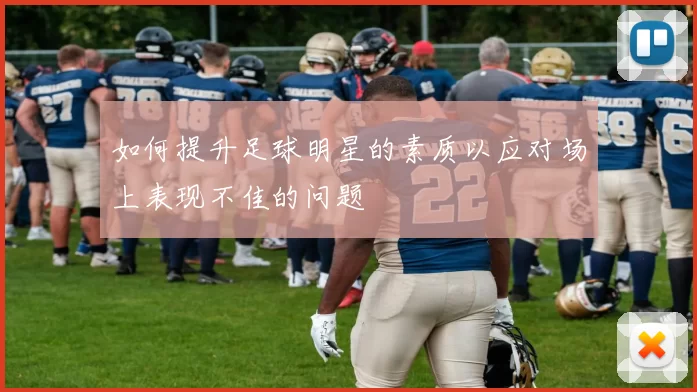 如何提升足球明星的素质以应对场上表现不佳的问题