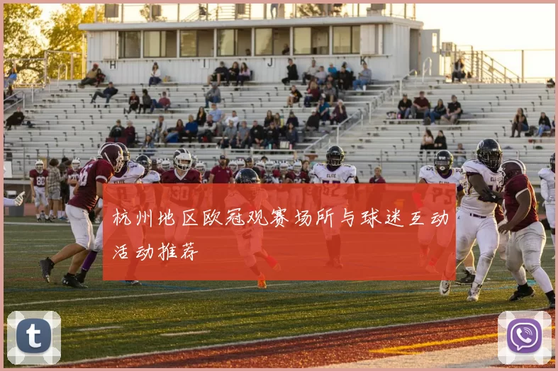 杭州地区欧冠观赛场所与球迷互动活动推荐