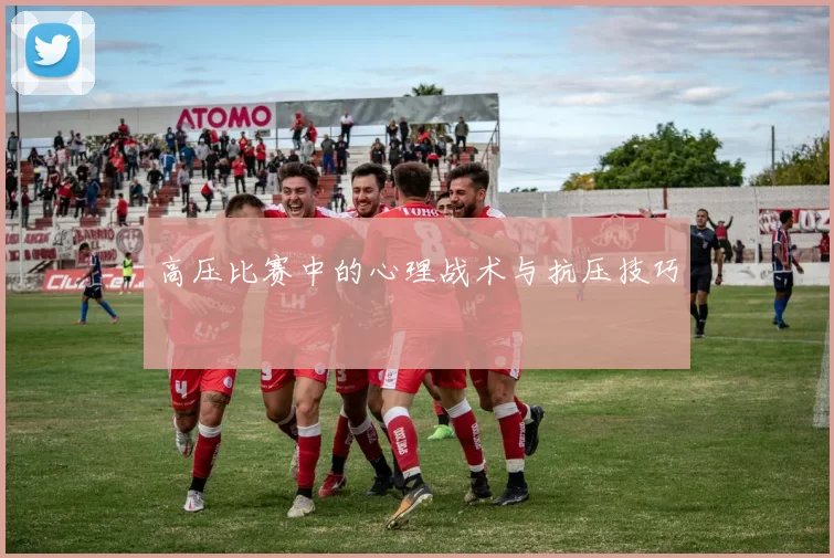 高压比赛中的心理战术与抗压技巧