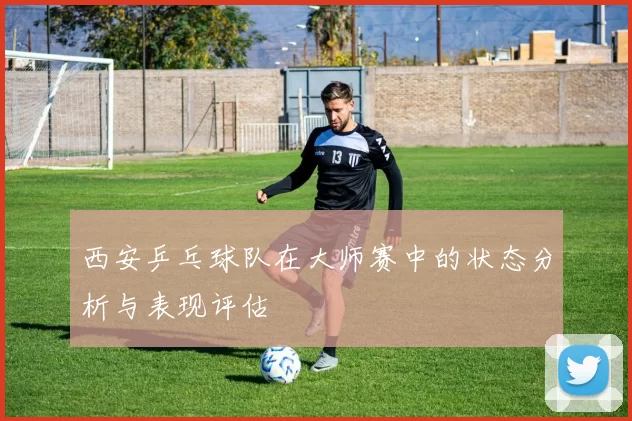 西安乒乓球队在大师赛中的状态分析与表现评估